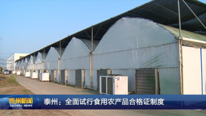 泰州:全面試行食用農(nóng)產(chǎn)品合格證制度